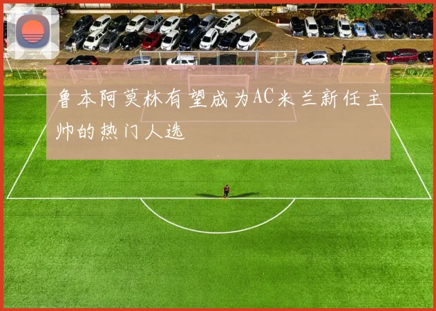 鲁本阿莫林有望成为AC米兰新任主帅的热门人选