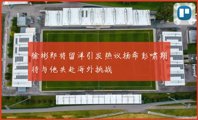 徐彬即将留洋引发热议杨希彭啸期待与他共赴海外挑战
