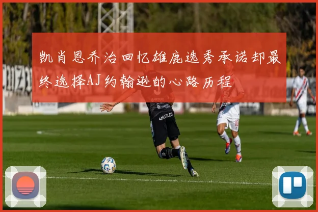 凯肖恩乔治回忆雄鹿选秀承诺却最终选择AJ约翰逊的心路历程